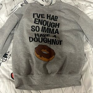 “I’ve had enough so imma have a doughnut” sweatshirt
